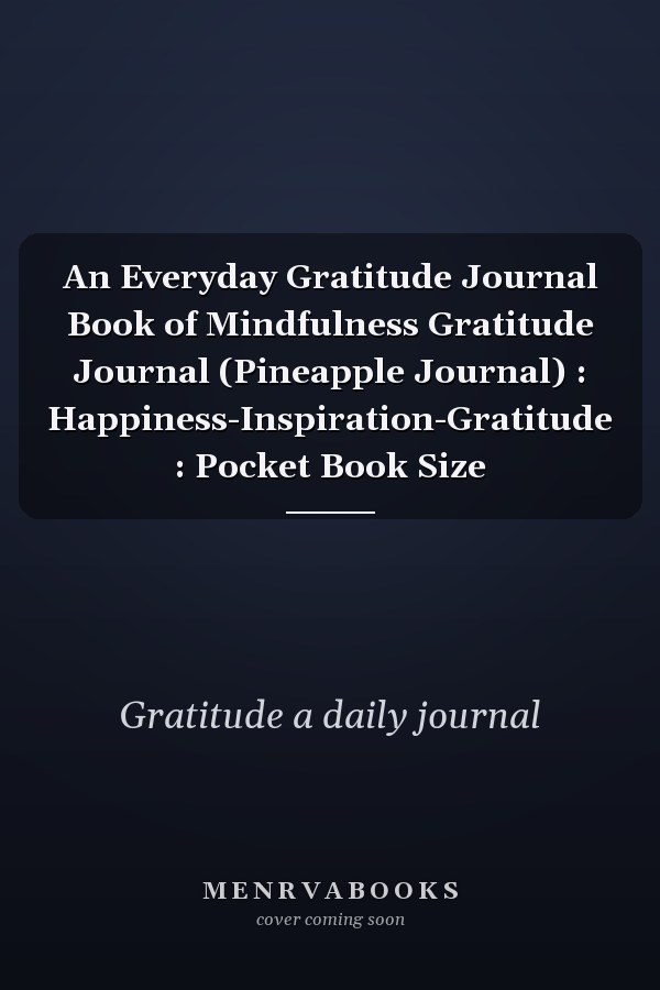An Everyday Gratitude Journal Book of Mindfulness Gratitude Journal (Pineapple Journal) : Happiness-Inspiration-Gratitude : Pocket Book Size