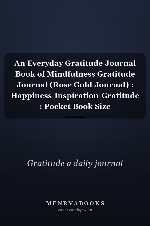 An Everyday Gratitude Journal Book of Mindfulness Gratitude Journal (Rose Gold Journal) : Happiness-Inspiration-Gratitude : Pocket Book Size