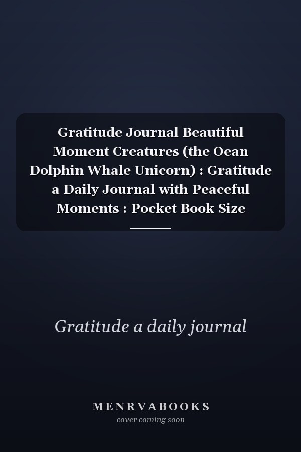 Gratitude Journal Beautiful Moment Creatures (the Oean Dolphin Whale Unicorn) : Gratitude a Daily Journal with Peaceful Moments : Pocket Book Size