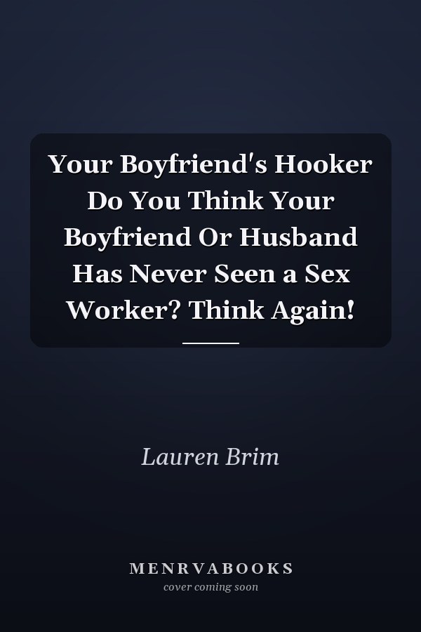 Your Boyfriend's Hooker Do You Think Your Boyfriend Or Husband Has Never Seen a Sex Worker? Think Again!