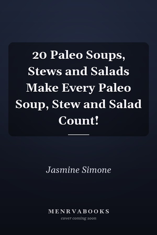 20 Paleo Soups, Stews and Salads Make Every Paleo Soup, Stew and Salad Count!
