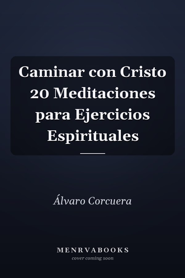 Caminar con Cristo 20 Meditaciones para Ejercicios Espirituales