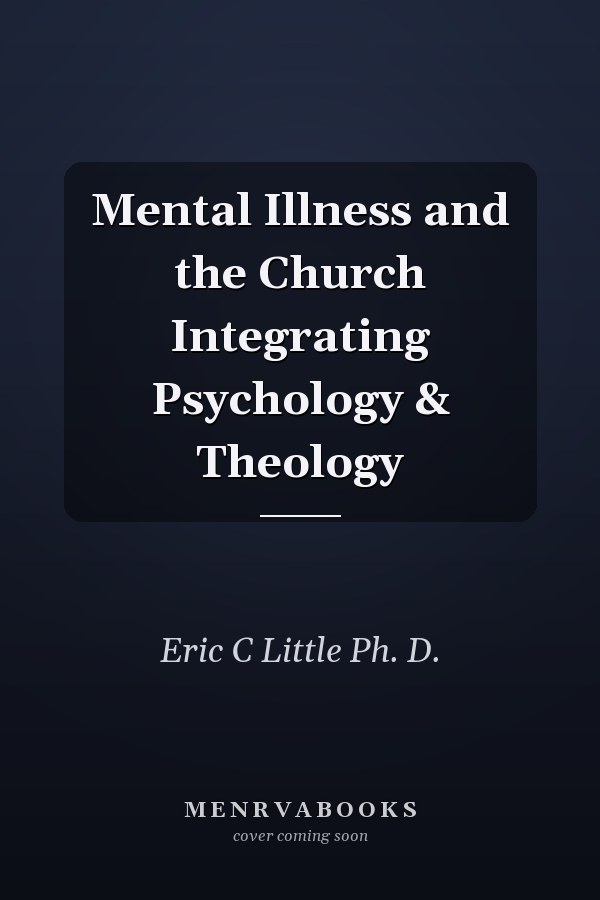 Mental Illness and the Church Integrating Psychology & Theology