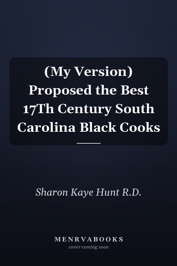 (My Version)                      Proposed the Best 17Th Century South Carolina  Black Cooks