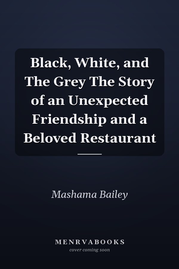 Black, White, and The Grey The Story of an Unexpected Friendship and a Beloved Restaurant