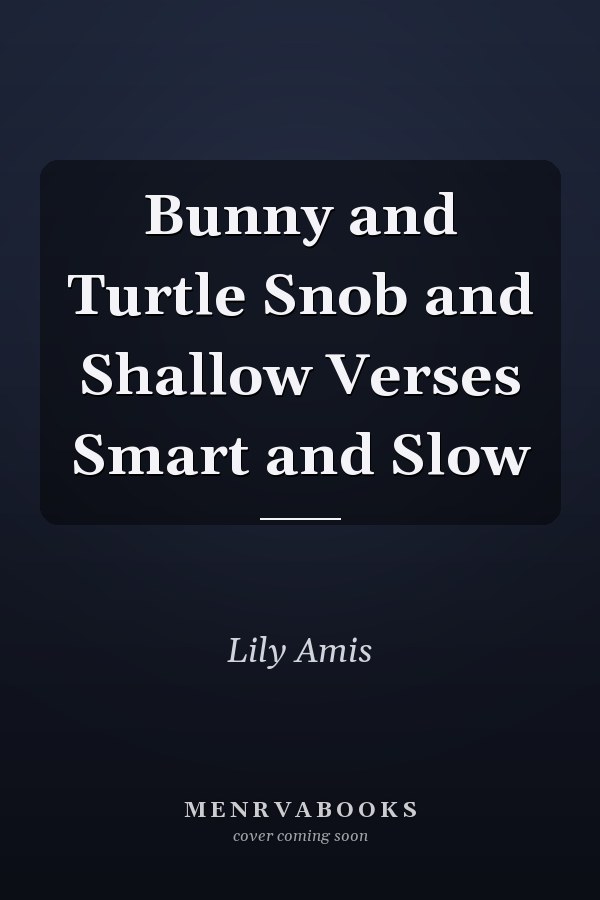 Bunny and Turtle Snob and Shallow Verses Smart and Slow