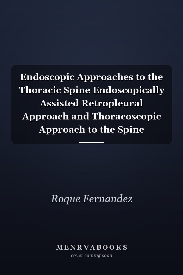 Endoscopic Approaches to the Thoracic Spine Endoscopically Assisted Retropleural Approach and Thoracoscopic Approach to the Spine