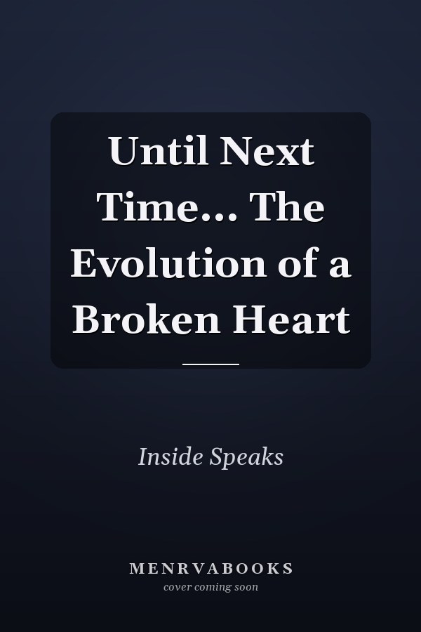 Until Next Time... The Evolution of a Broken Heart