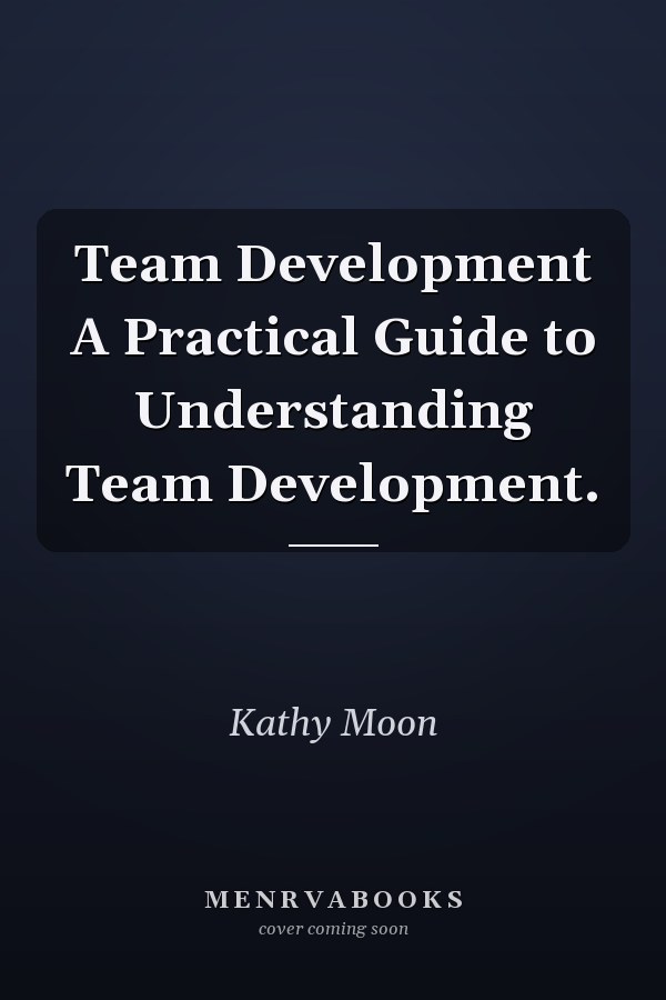 Team Development A Practical Guide to Understanding Team Development.