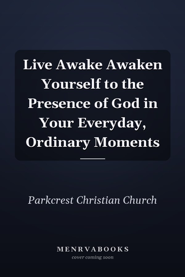 Live Awake Awaken Yourself to the Presence of God in Your Everyday, Ordinary Moments