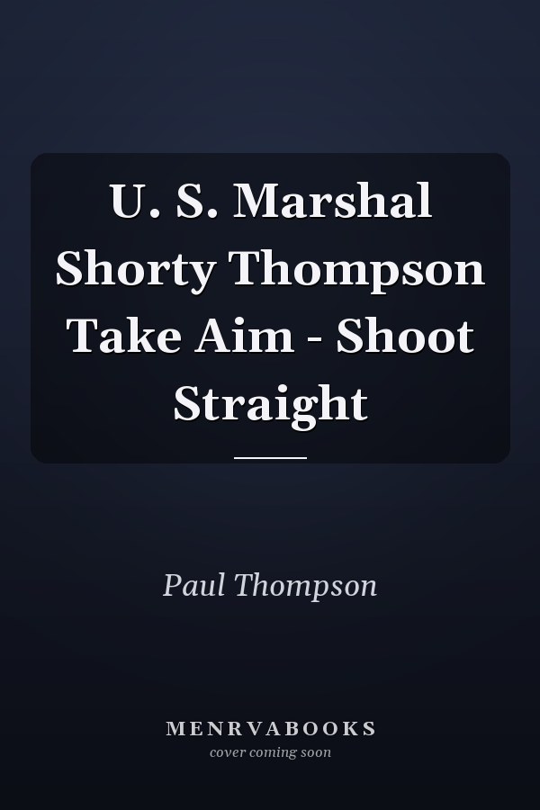 U. S. Marshal Shorty Thompson Take Aim - Shoot Straight