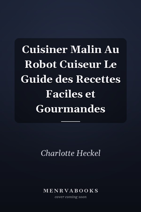 Cuisiner Malin Au Robot Cuiseur Le Guide des Recettes Faciles et Gourmandes