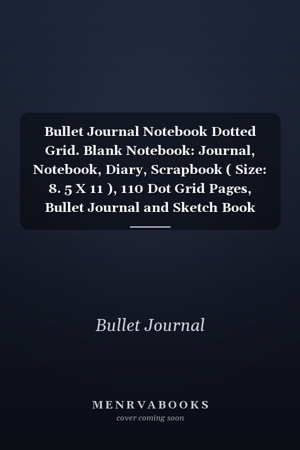 Bullet Journal Notebook Dotted Grid. Blank Notebook: Journal, Notebook, Diary, Scrapbook ( Size: 8. 5 X 11 ), 110 Dot Grid Pages, Bullet Journal and Sketch Book Diary