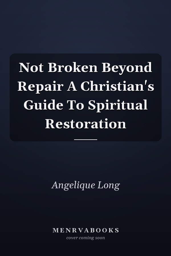 Not Broken Beyond Repair A Christian's Guide To Spiritual Restoration
