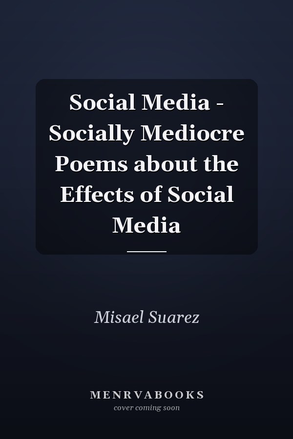 Social Media - Socially Mediocre Poems about the Effects of Social Media