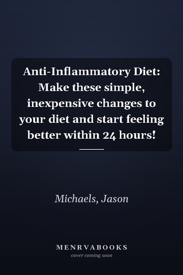 Anti-Inflammatory Diet: Make these simple, inexpensive changes to your diet and start feeling better within 24 hours!