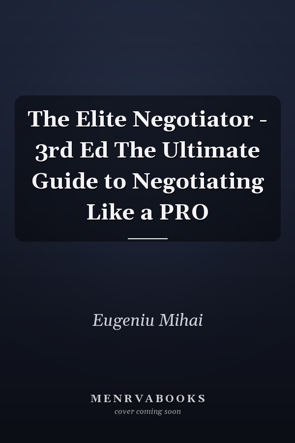 The Elite Negotiator - 3rd Ed The Ultimate Guide to Negotiating Like a PRO