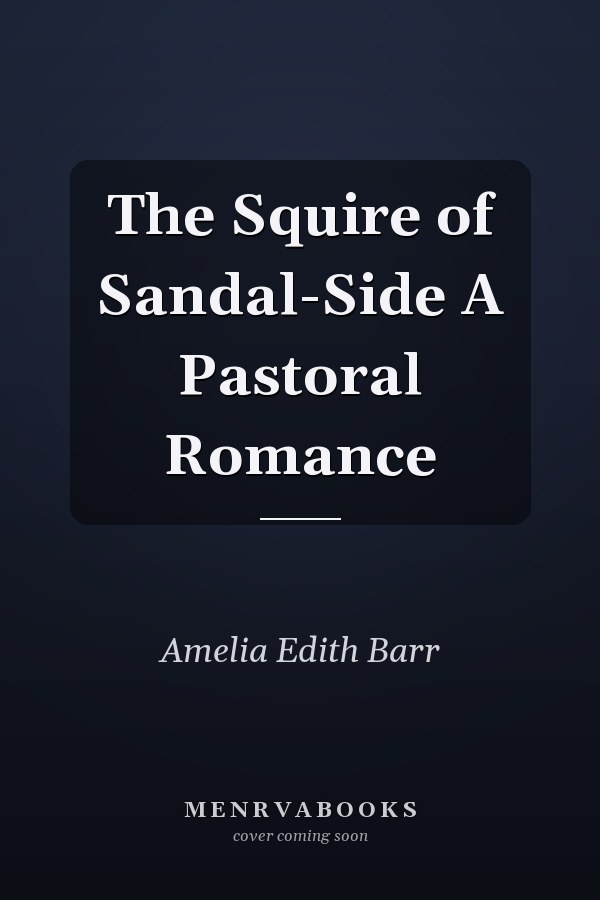 The Squire of Sandal-Side A Pastoral Romance