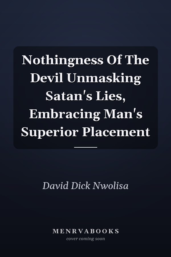 Nothingness Of The Devil Unmasking Satan's Lies, Embracing Man's Superior Placement