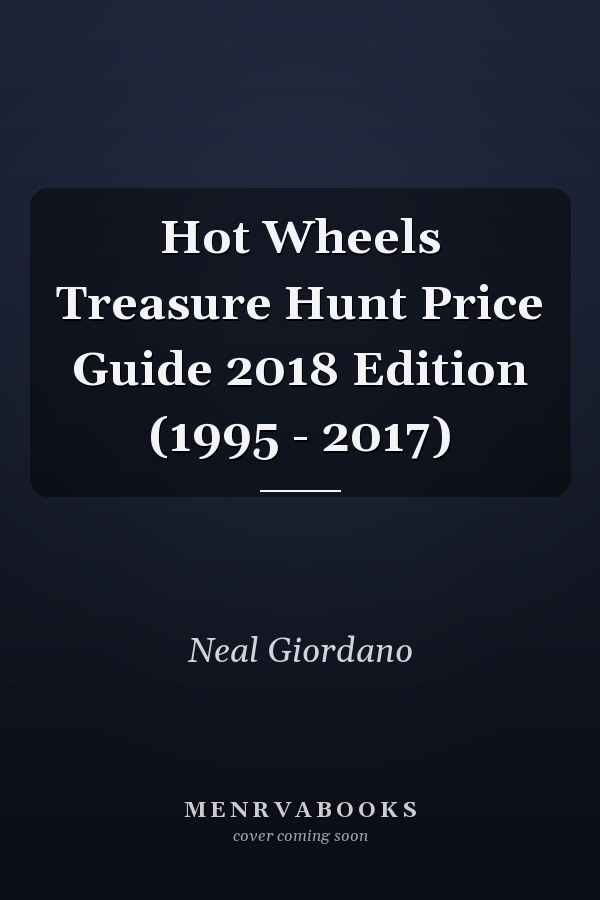 Hot Wheels Treasure Hunt Price Guide 2018 Edition (1995 - 2017)