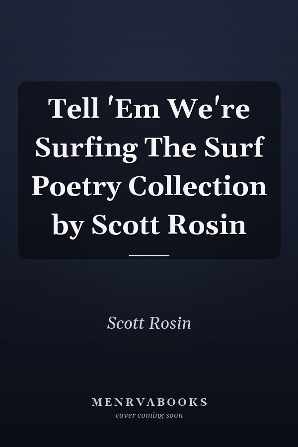 Tell 'Em We're Surfing The Surf Poetry Collection by Scott Rosin