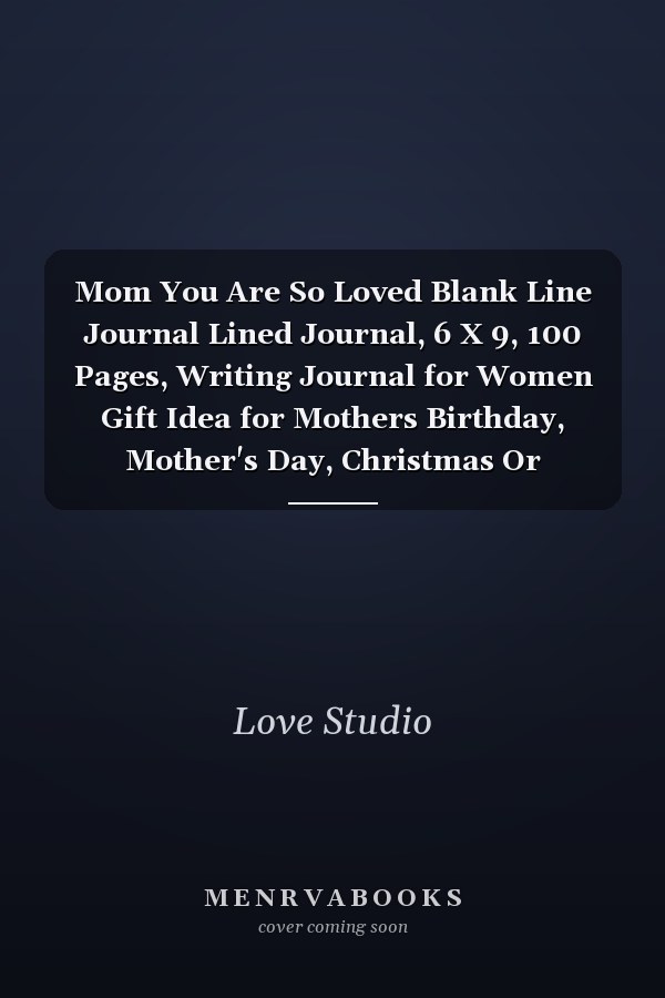 Mom You Are So Loved Blank Line Journal Lined Journal, 6 X 9, 100 Pages, Writing Journal for Women Gift Idea for Mothers Birthday, Mother's Day, Christmas Or Holidays from Son, Daughter Or Wife, Husband, (Lined Journal Gift for Mothers) (Volume 1)
