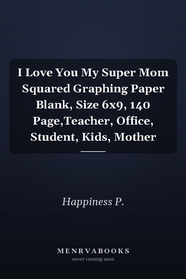 I Love You My Super Mom Squared Graphing Paper Blank, Size 6x9, 140 Page,Teacher, Office, Student, Kids, Mother