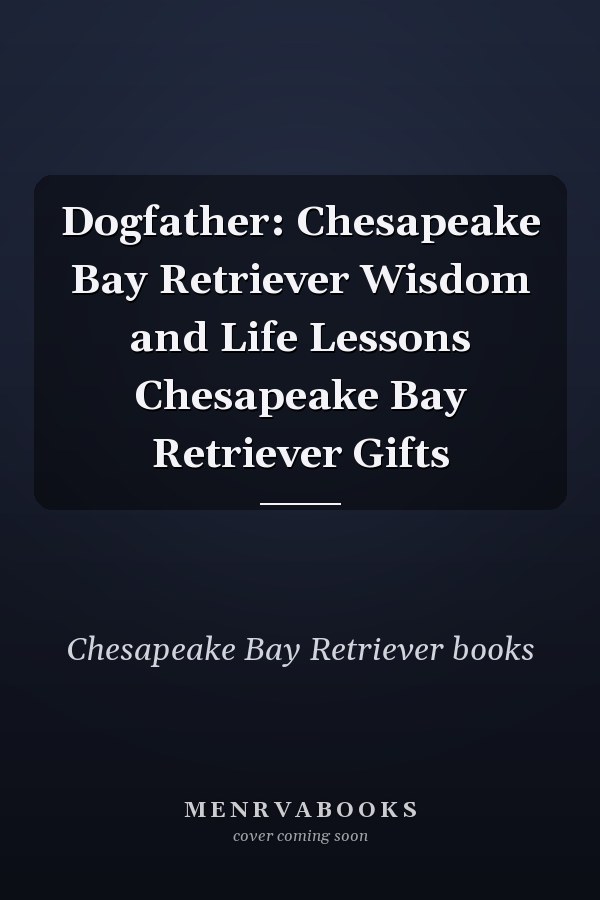 Dogfather: Chesapeake Bay Retriever Wisdom and Life Lessons Chesapeake Bay Retriever Gifts