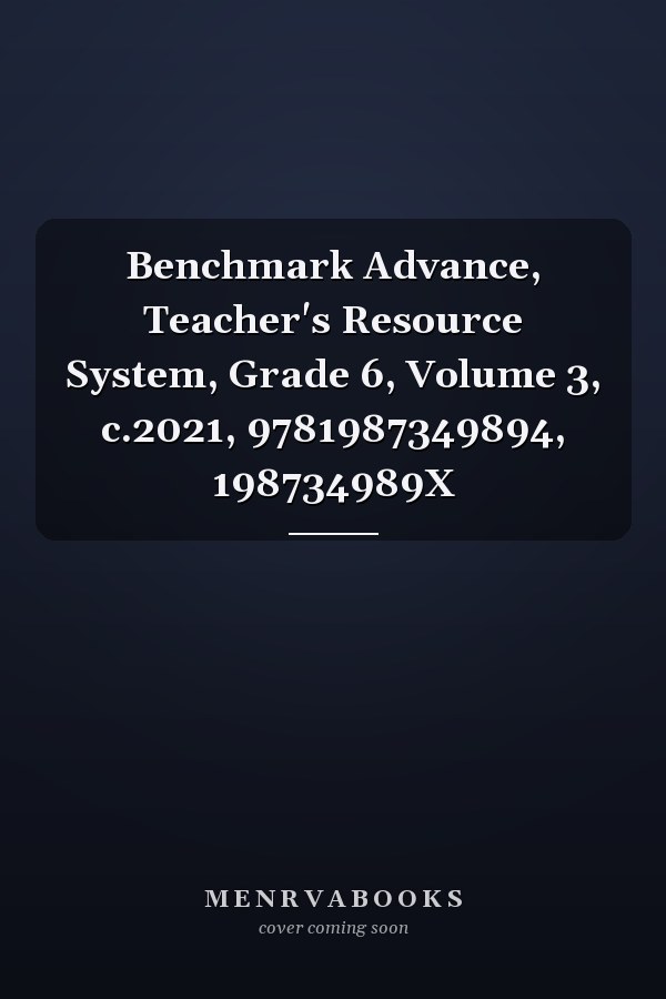 Benchmark Advance, Teacher's Resource System, Grade 6, Volume 3, c.2021, 9781987349894, 198734989X