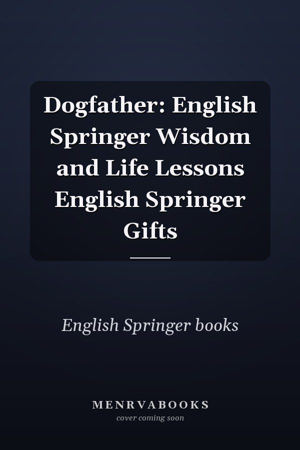Dogfather: English Springer Wisdom and Life Lessons English Springer Gifts