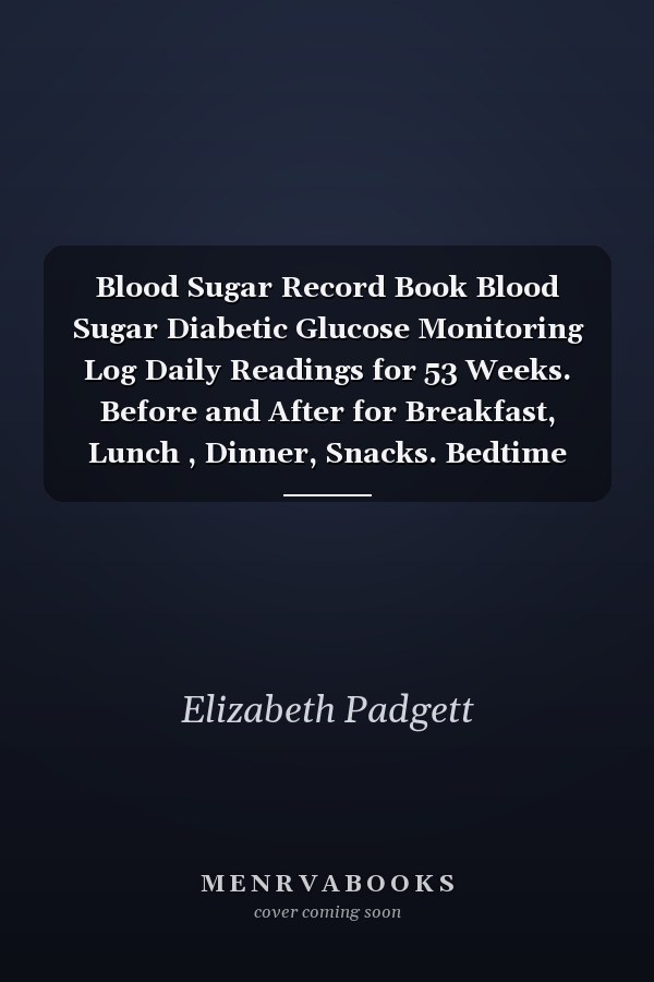 Blood Sugar Record Book Blood Sugar Diabetic Glucose Monitoring Log Daily Readings for 53 Weeks. Before and After for Breakfast, Lunch , Dinner, Snacks. Bedtime Glucose Record Book 110 Pages 6 in X 9 In