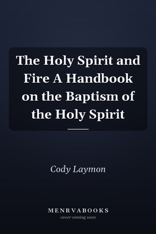 The Holy Spirit and Fire A Handbook on the Baptism of the Holy Spirit