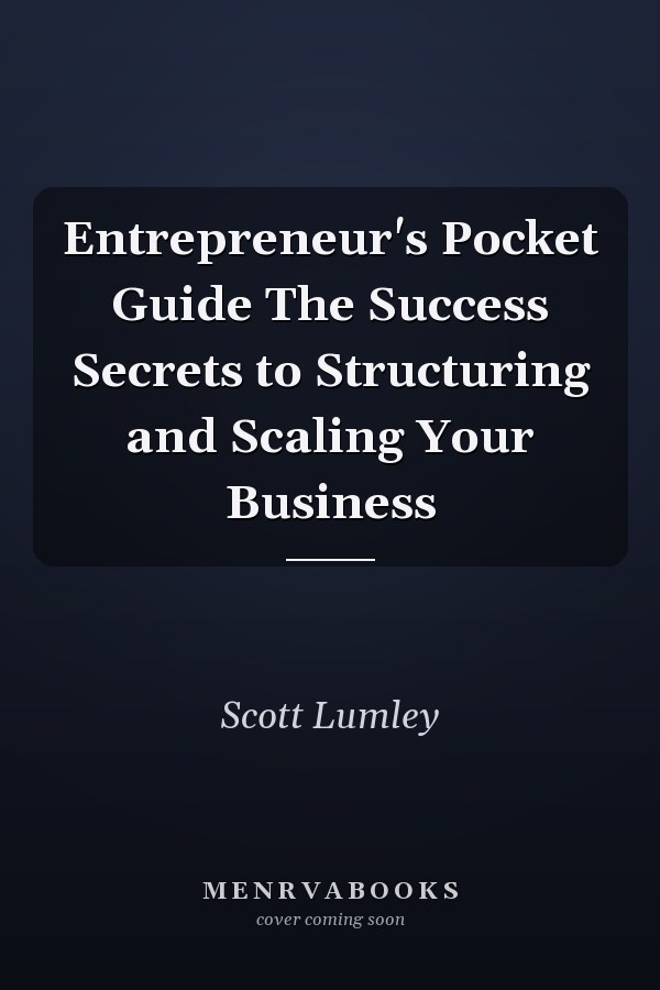 Entrepreneur's Pocket Guide The Success Secrets to Structuring and Scaling Your Business