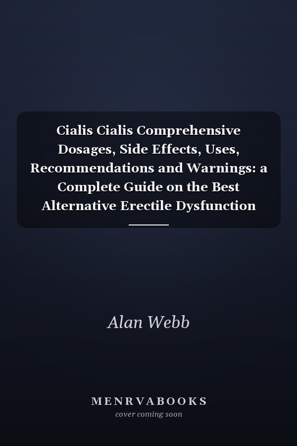 Cialis Cialis Comprehensive Dosages, Side Effects, Uses, Recommendations and Warnings: a Complete Guide on the Best Alternative Erectile Dysfunction Drug More Potent Than Viagra!