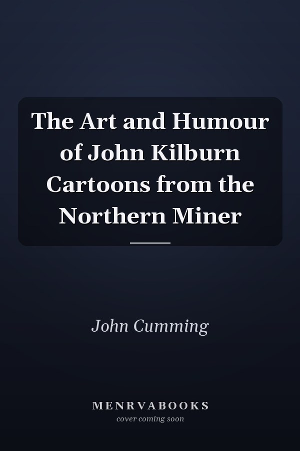 The Art and Humour of John Kilburn Cartoons from the Northern Miner
