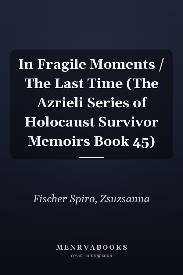 In Fragile Moments / The Last Time (The Azrieli Series of Holocaust Survivor Memoirs Book 45)