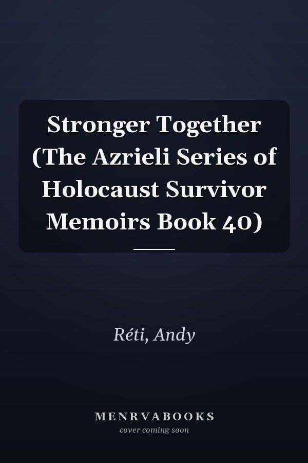 Stronger Together (The Azrieli Series of Holocaust Survivor Memoirs Book 40)
