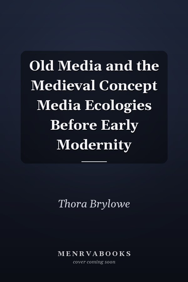 Old Media and the Medieval Concept Media Ecologies Before Early Modernity