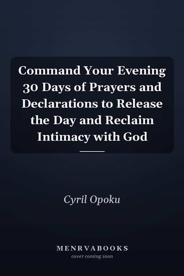 Command Your Evening 30 Days of Prayers and Declarations to Release the Day and Reclaim Intimacy with God