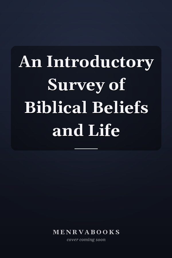 An Introductory Survey of Biblical Beliefs and Life