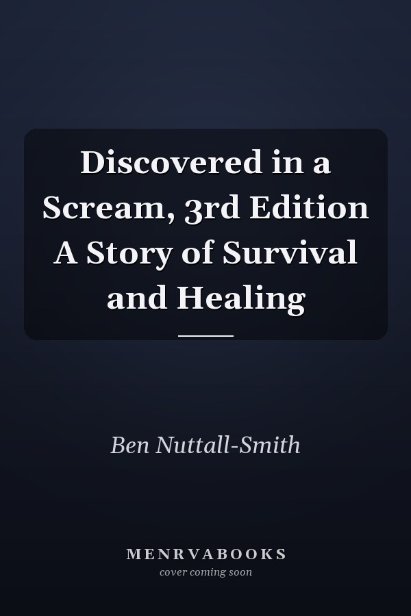 Discovered in a Scream, 3rd Edition A Story of Survival and Healing