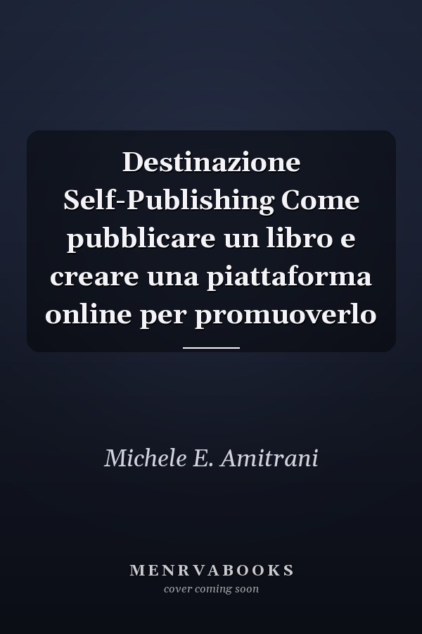 Destinazione Self-Publishing Come pubblicare un libro e creare una piattaforma online per promuoverlo
