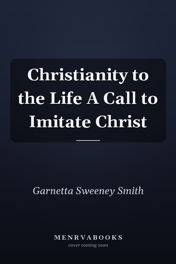 Christianity to the Life A Call to Imitate Christ