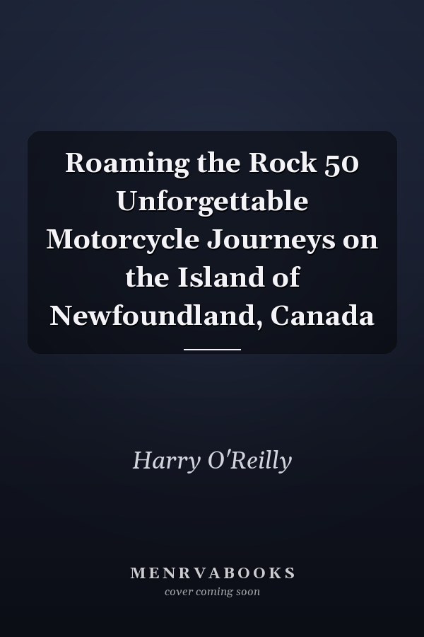 Roaming the Rock 50 Unforgettable Motorcycle Journeys on the Island of Newfoundland, Canada