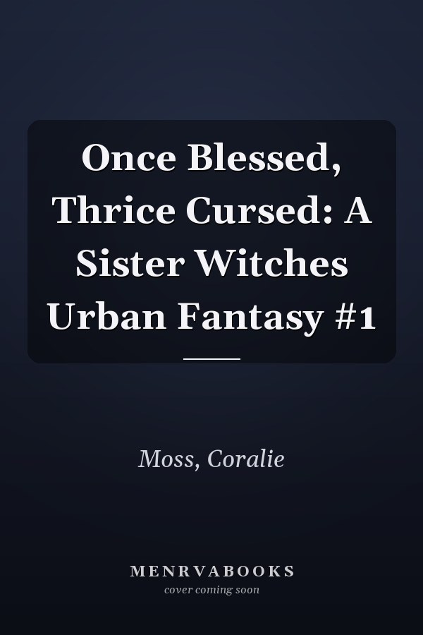 Once Blessed, Thrice Cursed: A Sister Witches Urban Fantasy #1