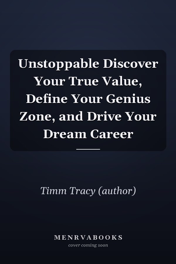 Unstoppable Discover Your True Value, Define Your Genius Zone, and Drive Your Dream Career