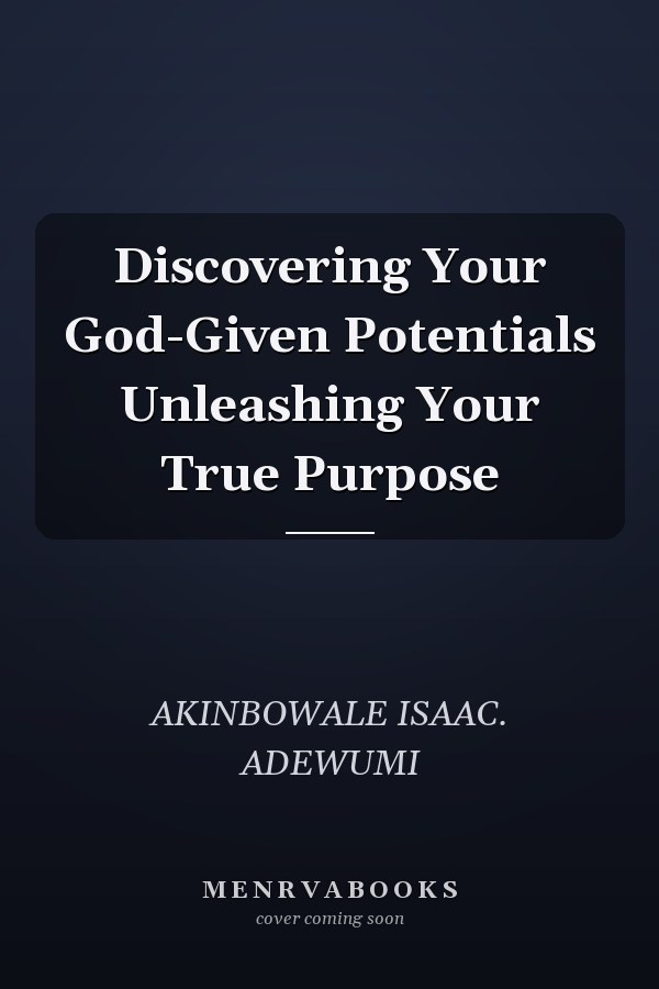 Discovering Your God-Given Potentials Unleashing Your True Purpose