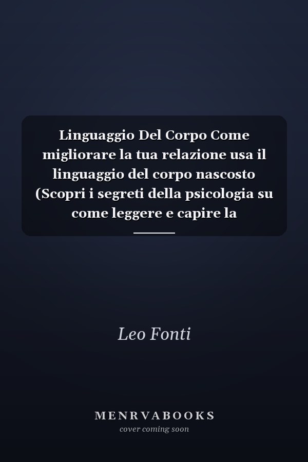Linguaggio Del Corpo Come migliorare la tua relazione usa il linguaggio del corpo nascosto (Scopri i segreti della psicologia su come leggere e capire la comunicazione non verbale)
