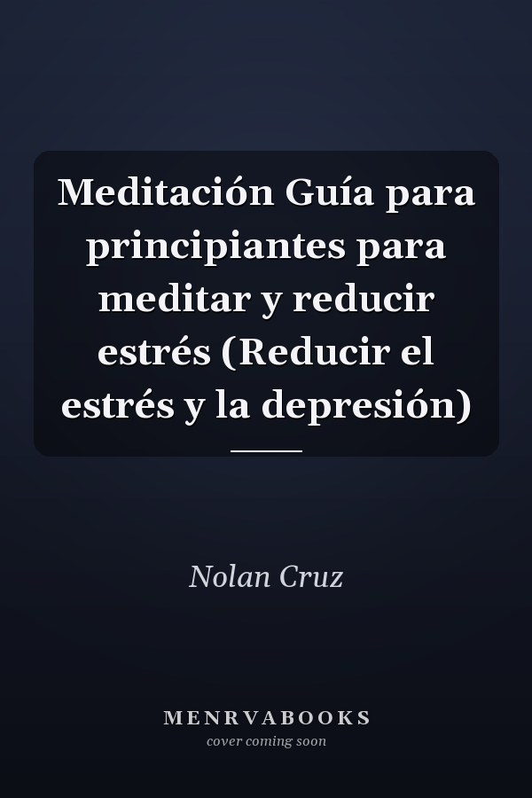 Meditación Guía para principiantes para meditar y reducir estrés (Reducir el estrés y la depresión)