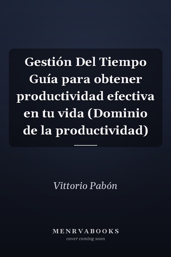 Gestión Del Tiempo Guía para obtener productividad efectiva en tu vida (Dominio de la productividad)